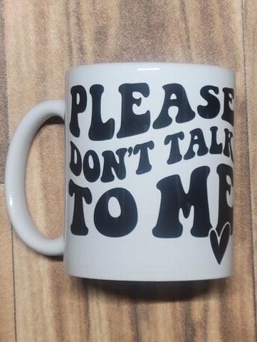 Please Don't Talk To Me Mug