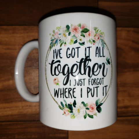 I've got it all together I just forgot where I put it Mug