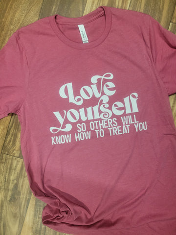Love Yourself So Others Will Know How To Treat You Screen Print T