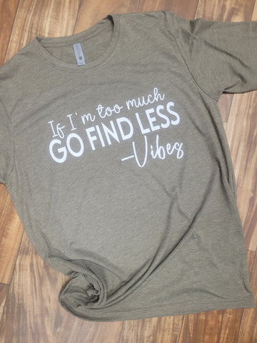 If I'm too much go find less -Vibes Screen Print