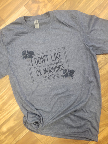 I don't like morning people. Or mornings. Or people Graphic T