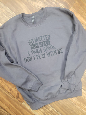 No matter how nice I may seem don't play with me Crew Sweatshirt
